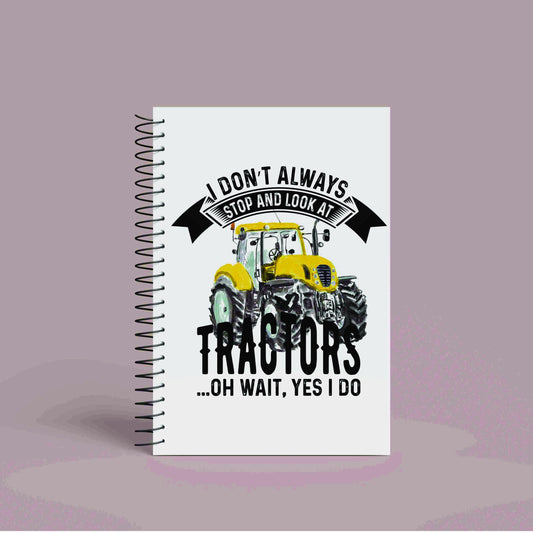 A5 Yellow Tractor Notebook | 60 Pages | Funny Tractor Quote | 'I Don't Always Stop and look at Tractors, Oh Wait, Yes I Do'